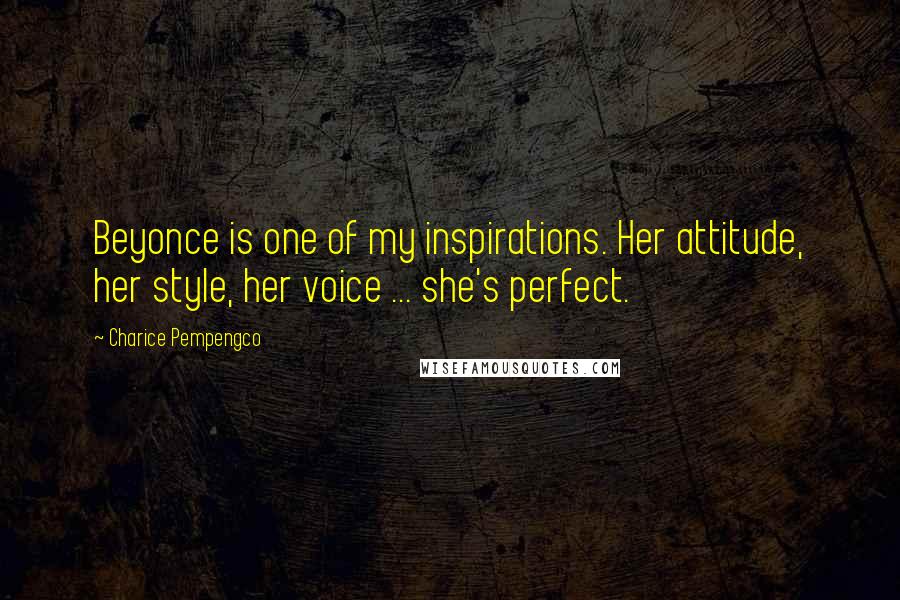 Charice Pempengco Quotes: Beyonce is one of my inspirations. Her attitude, her style, her voice ... she's perfect.