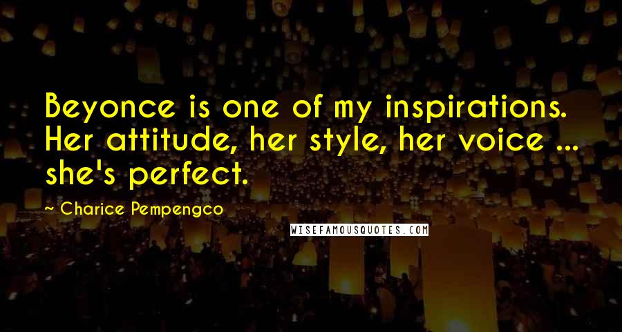 Charice Pempengco Quotes: Beyonce is one of my inspirations. Her attitude, her style, her voice ... she's perfect.