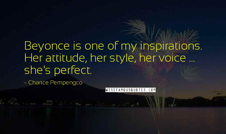 Charice Pempengco Quotes: Beyonce is one of my inspirations. Her attitude, her style, her voice ... she's perfect.