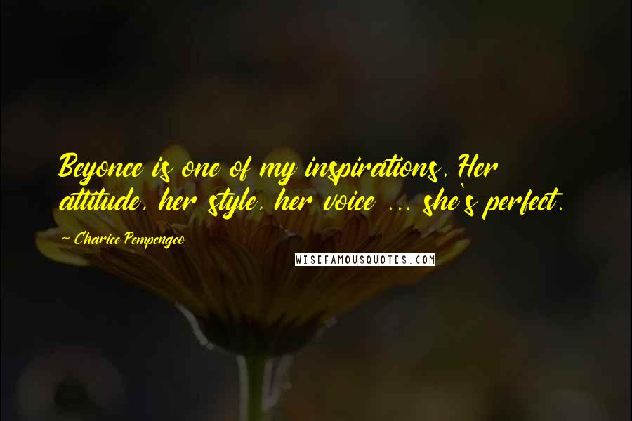 Charice Pempengco Quotes: Beyonce is one of my inspirations. Her attitude, her style, her voice ... she's perfect.