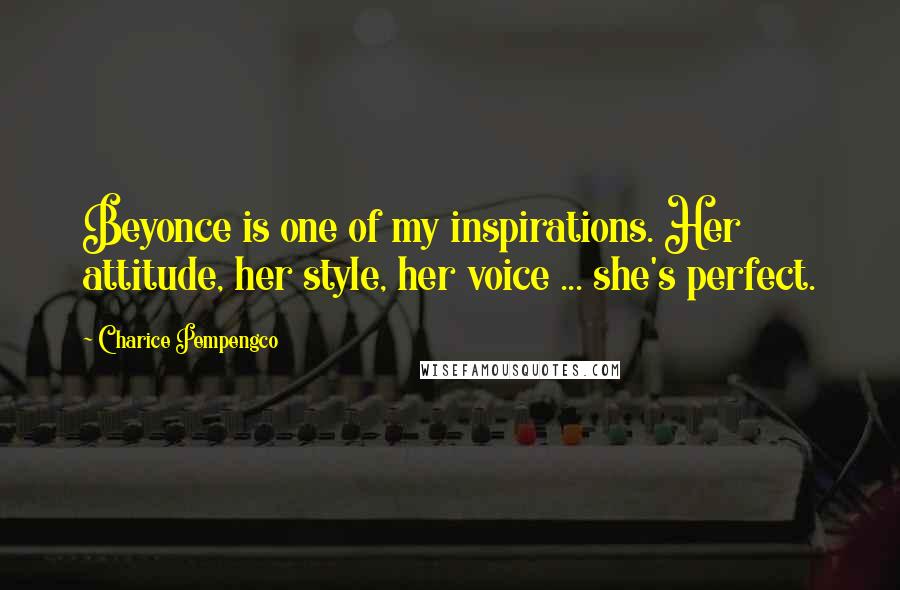 Charice Pempengco Quotes: Beyonce is one of my inspirations. Her attitude, her style, her voice ... she's perfect.