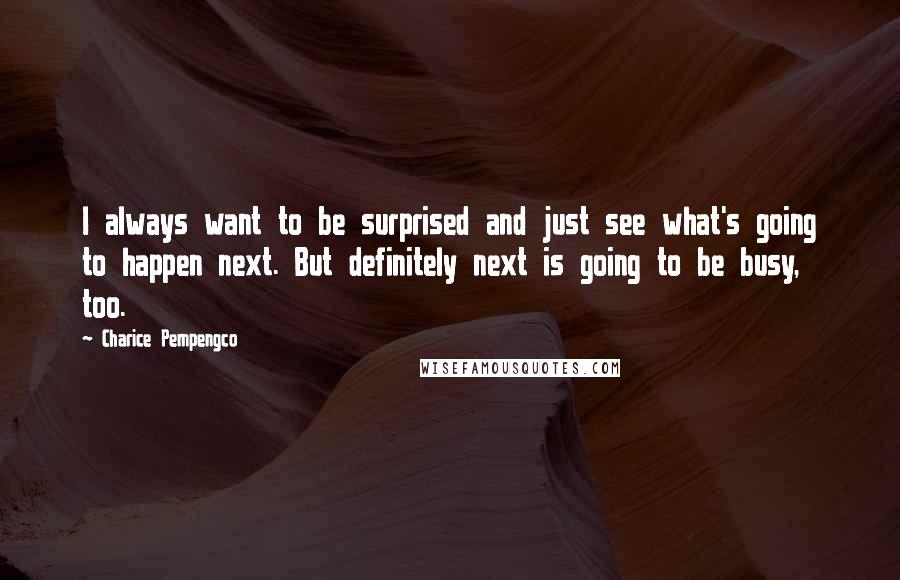 Charice Pempengco Quotes: I always want to be surprised and just see what's going to happen next. But definitely next is going to be busy, too.