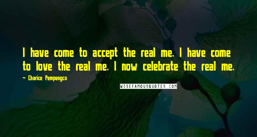 Charice Pempengco Quotes: I have come to accept the real me. I have come to love the real me. I now celebrate the real me.