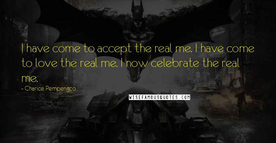 Charice Pempengco Quotes: I have come to accept the real me. I have come to love the real me. I now celebrate the real me.