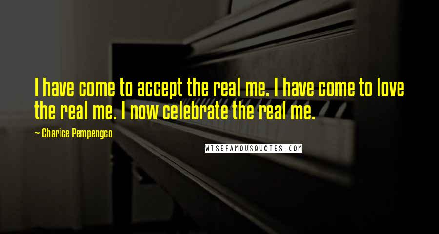 Charice Pempengco Quotes: I have come to accept the real me. I have come to love the real me. I now celebrate the real me.