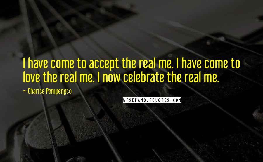 Charice Pempengco Quotes: I have come to accept the real me. I have come to love the real me. I now celebrate the real me.