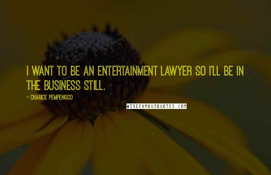 Charice Pempengco Quotes: I want to be an entertainment lawyer so I'll be in the business still.