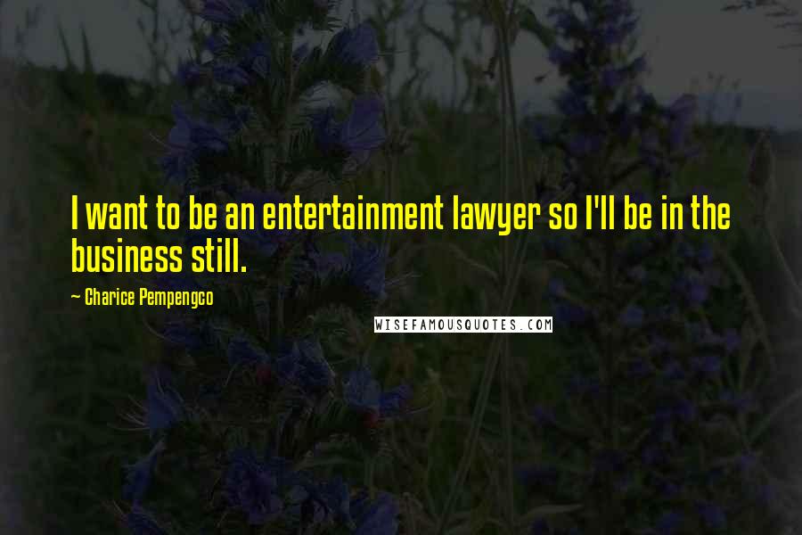 Charice Pempengco Quotes: I want to be an entertainment lawyer so I'll be in the business still.