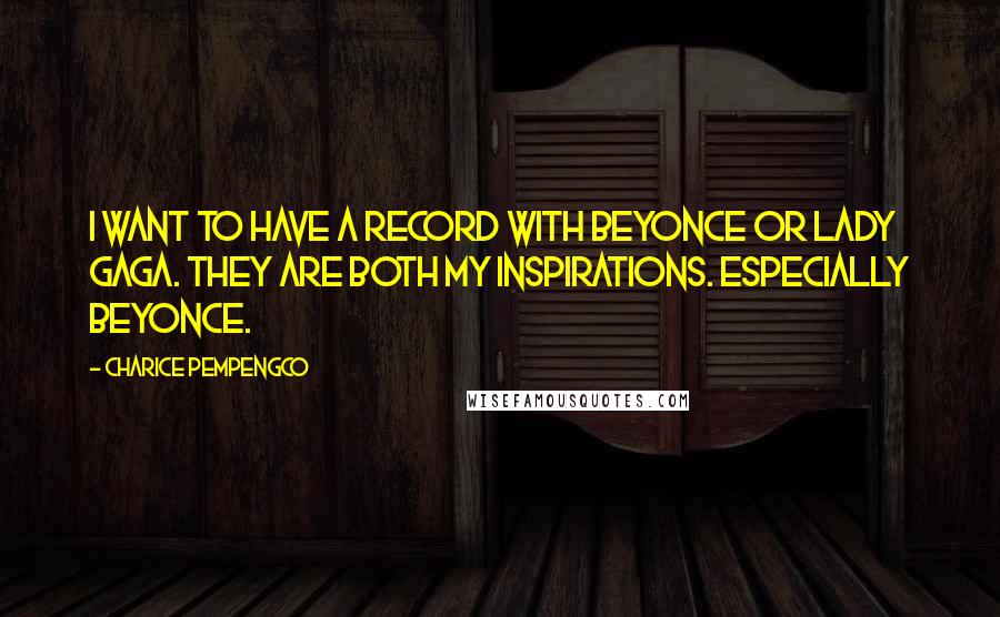 Charice Pempengco Quotes: I want to have a record with Beyonce or Lady Gaga. They are both my inspirations. Especially Beyonce.