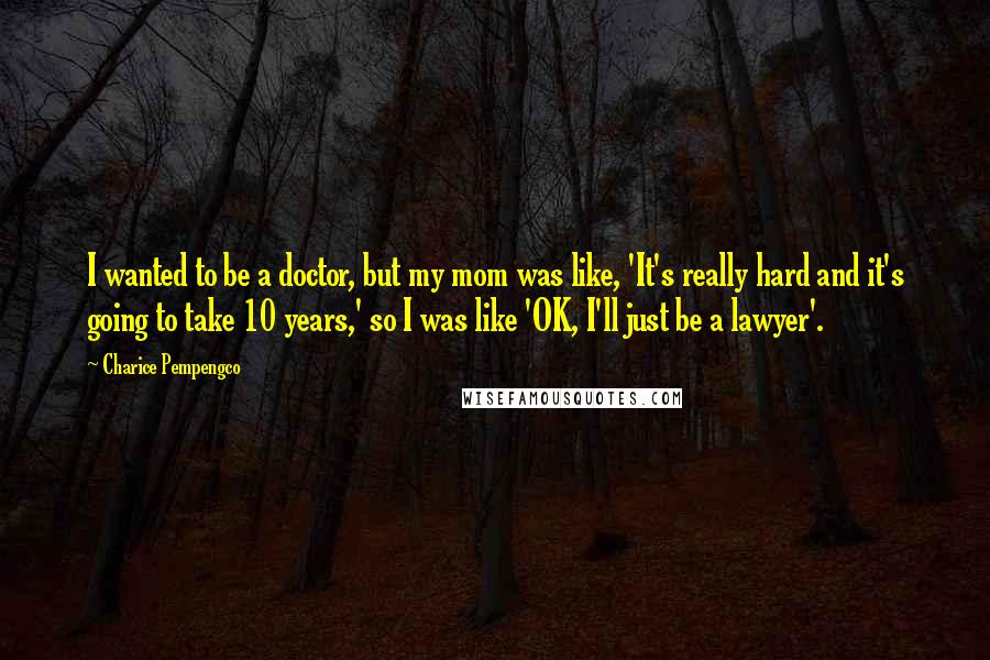 Charice Pempengco Quotes: I wanted to be a doctor, but my mom was like, 'It's really hard and it's going to take 10 years,' so I was like 'OK, I'll just be a lawyer'.