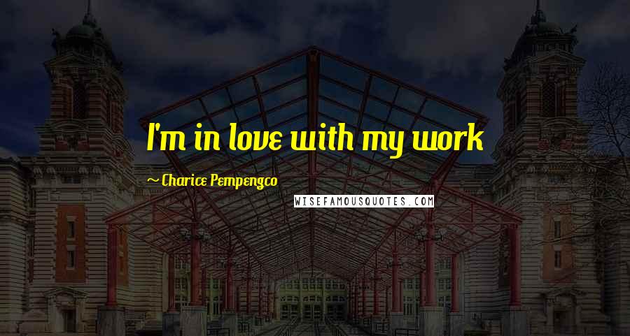 Charice Pempengco Quotes: I'm in love with my work