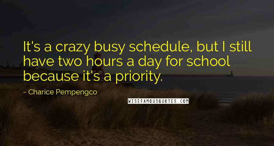 Charice Pempengco Quotes: It's a crazy busy schedule, but I still have two hours a day for school because it's a priority.