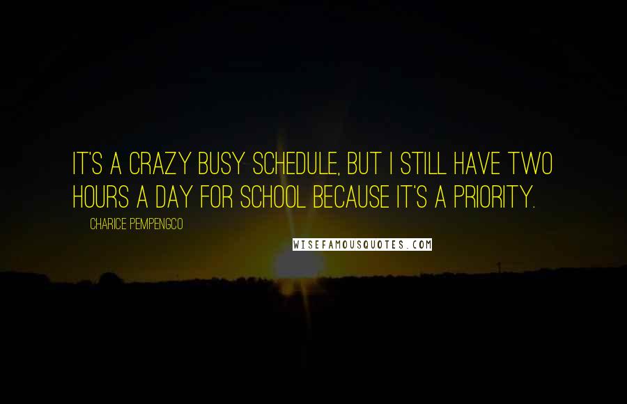 Charice Pempengco Quotes: It's a crazy busy schedule, but I still have two hours a day for school because it's a priority.