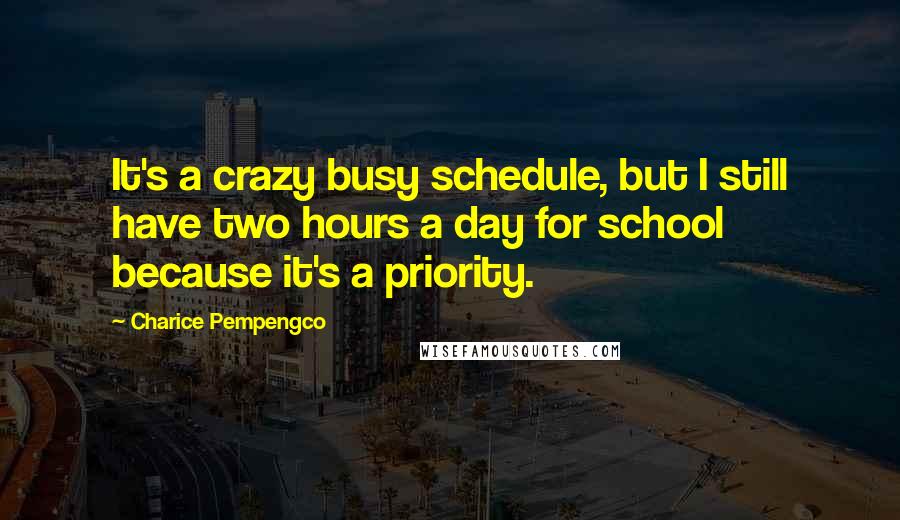 Charice Pempengco Quotes: It's a crazy busy schedule, but I still have two hours a day for school because it's a priority.