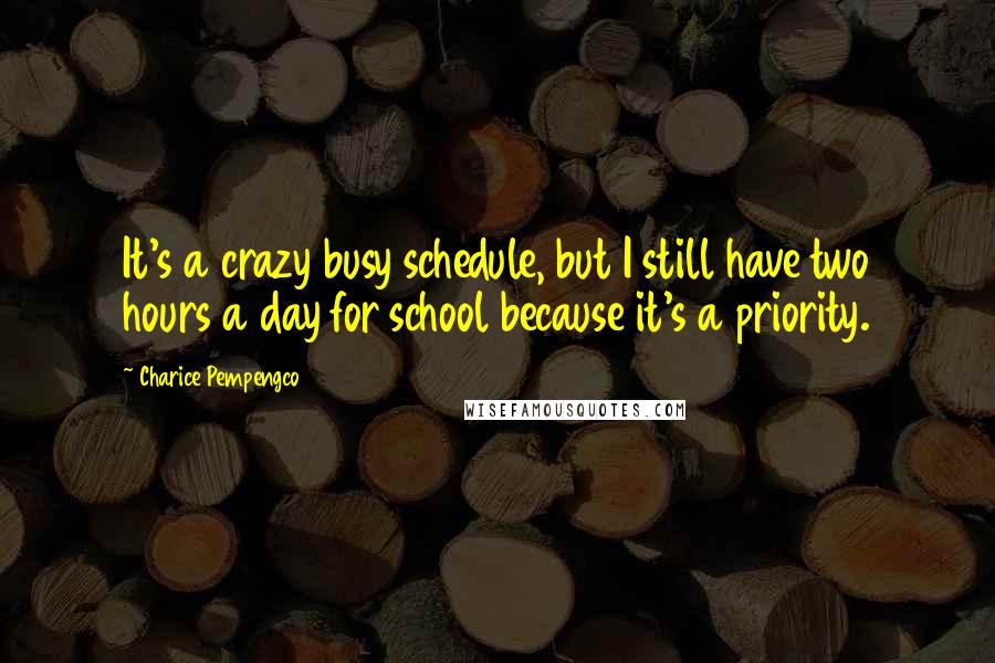 Charice Pempengco Quotes: It's a crazy busy schedule, but I still have two hours a day for school because it's a priority.