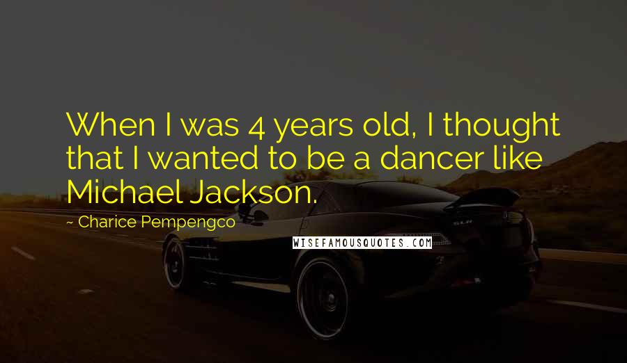 Charice Pempengco Quotes: When I was 4 years old, I thought that I wanted to be a dancer like Michael Jackson.