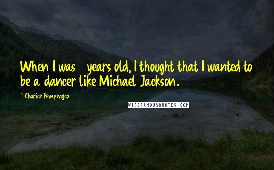 Charice Pempengco Quotes: When I was 4 years old, I thought that I wanted to be a dancer like Michael Jackson.