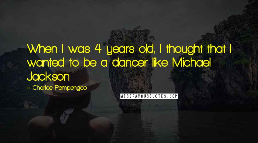 Charice Pempengco Quotes: When I was 4 years old, I thought that I wanted to be a dancer like Michael Jackson.