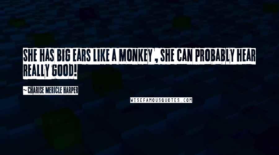 Charise Mericle Harper Quotes: She has big ears like a monkey , she can probably hear really good!