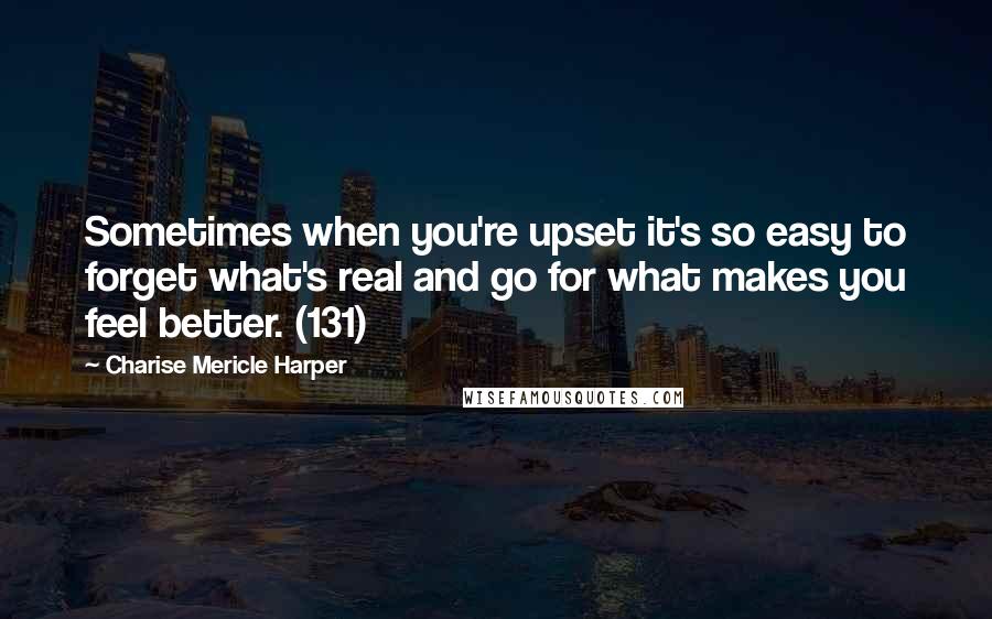 Charise Mericle Harper Quotes: Sometimes when you're upset it's so easy to forget what's real and go for what makes you feel better. (131)