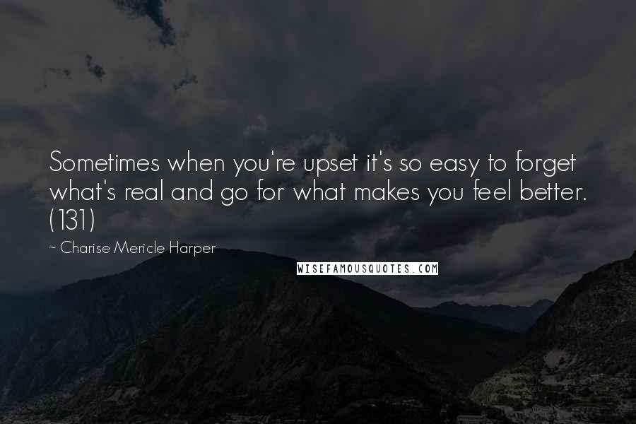 Charise Mericle Harper Quotes: Sometimes when you're upset it's so easy to forget what's real and go for what makes you feel better. (131)