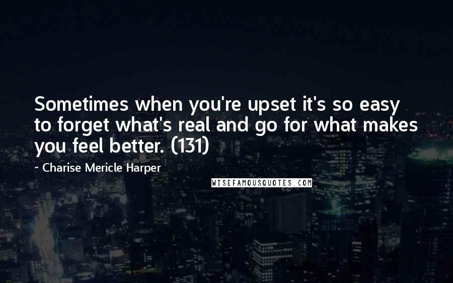 Charise Mericle Harper Quotes: Sometimes when you're upset it's so easy to forget what's real and go for what makes you feel better. (131)