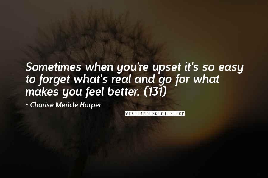 Charise Mericle Harper Quotes: Sometimes when you're upset it's so easy to forget what's real and go for what makes you feel better. (131)