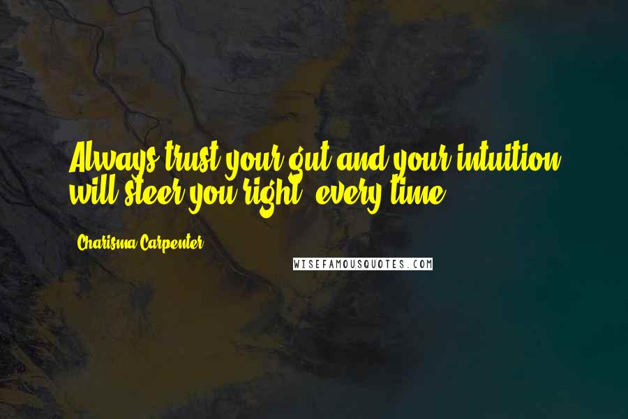 Charisma Carpenter Quotes: Always trust your gut and your intuition will steer you right, every time.