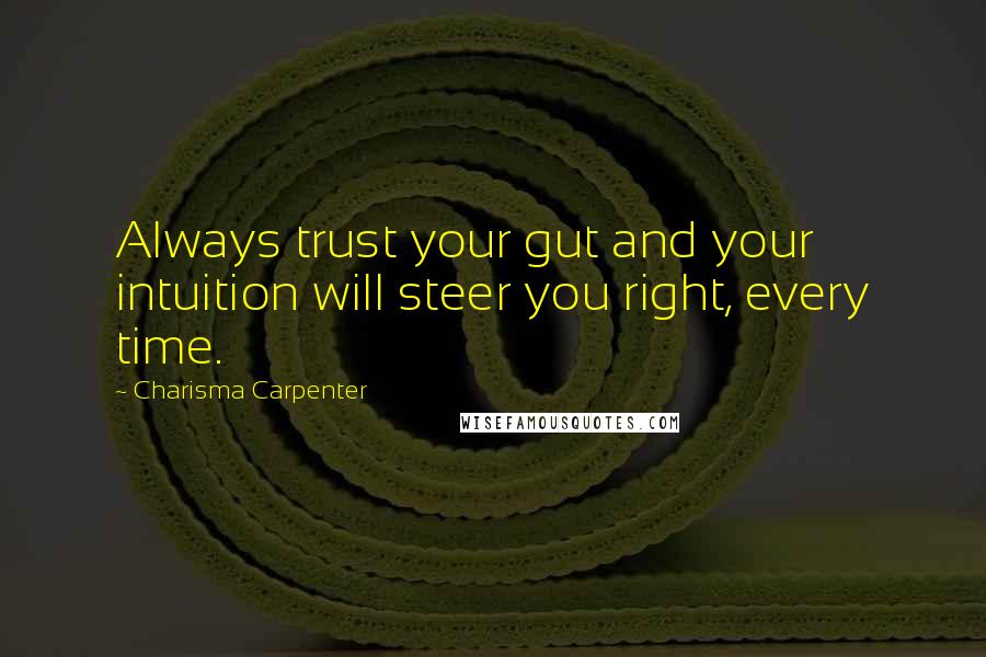 Charisma Carpenter Quotes: Always trust your gut and your intuition will steer you right, every time.