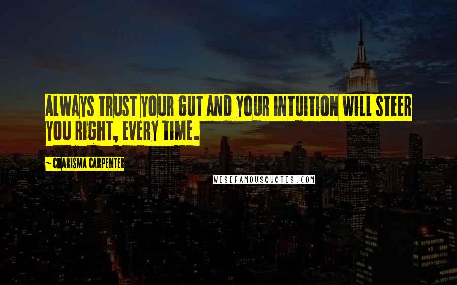 Charisma Carpenter Quotes: Always trust your gut and your intuition will steer you right, every time.