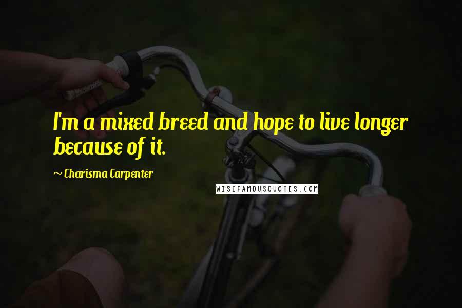 Charisma Carpenter Quotes: I'm a mixed breed and hope to live longer because of it.