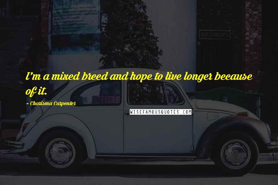 Charisma Carpenter Quotes: I'm a mixed breed and hope to live longer because of it.