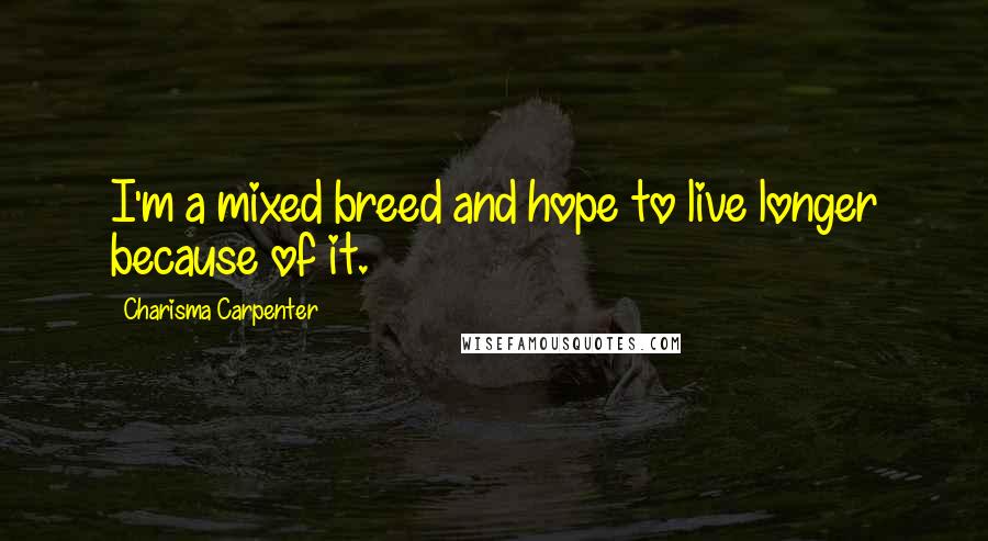 Charisma Carpenter Quotes: I'm a mixed breed and hope to live longer because of it.
