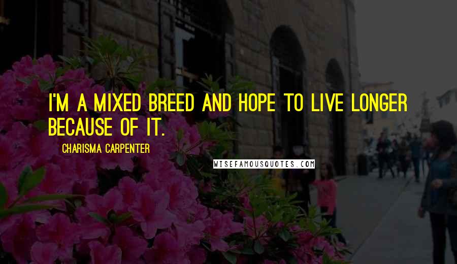 Charisma Carpenter Quotes: I'm a mixed breed and hope to live longer because of it.
