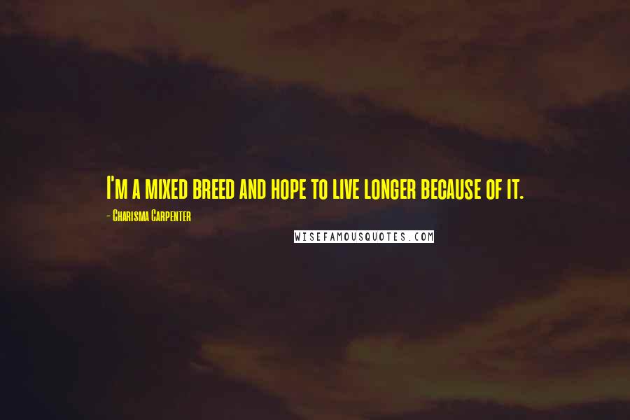 Charisma Carpenter Quotes: I'm a mixed breed and hope to live longer because of it.