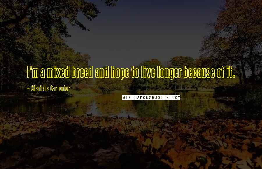 Charisma Carpenter Quotes: I'm a mixed breed and hope to live longer because of it.