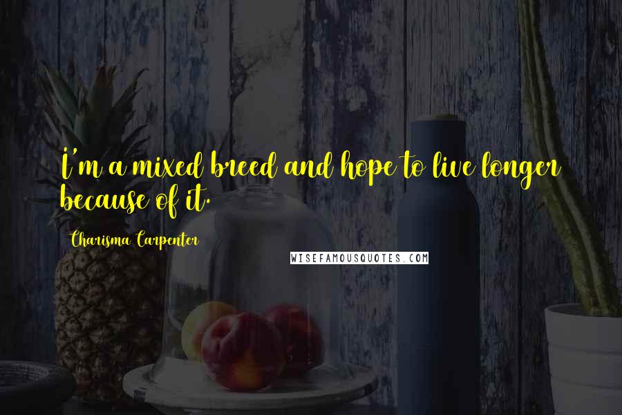 Charisma Carpenter Quotes: I'm a mixed breed and hope to live longer because of it.