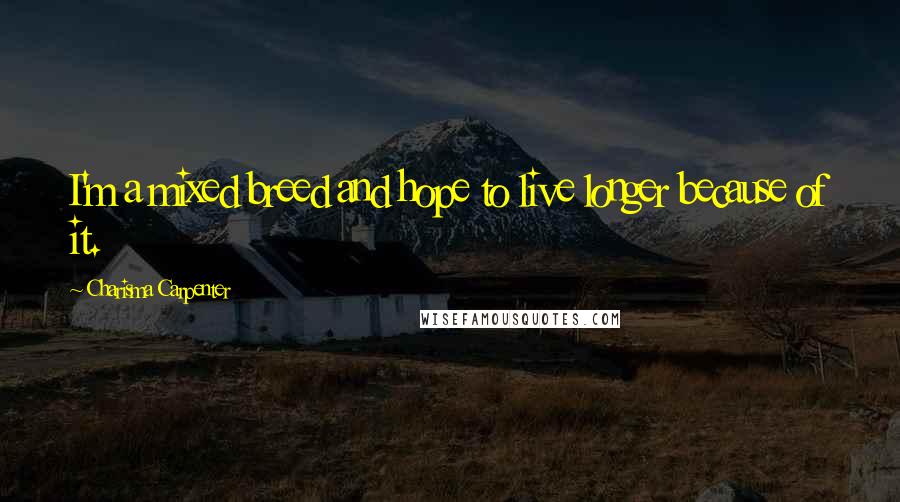 Charisma Carpenter Quotes: I'm a mixed breed and hope to live longer because of it.