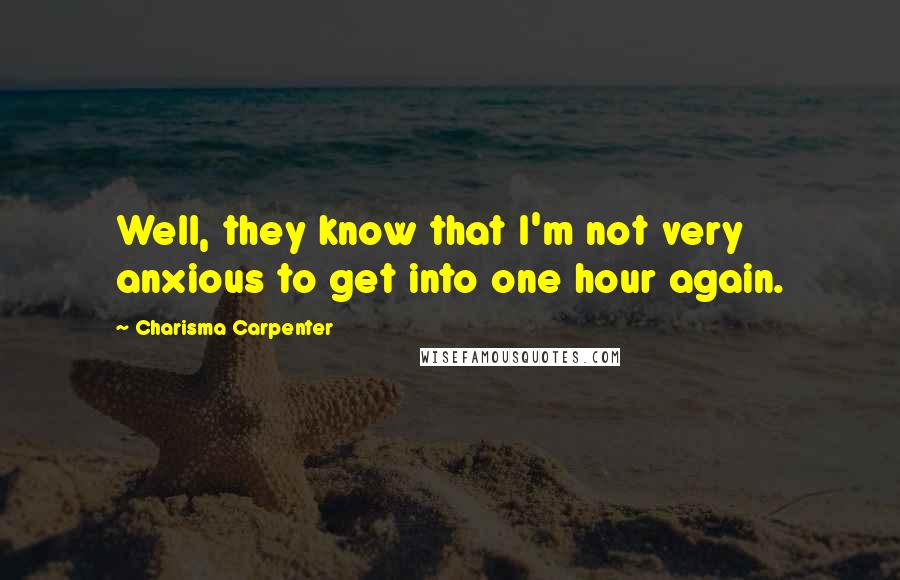 Charisma Carpenter Quotes: Well, they know that I'm not very anxious to get into one hour again.