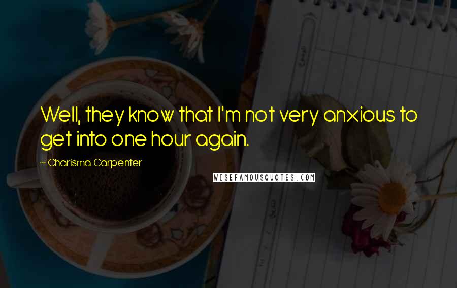 Charisma Carpenter Quotes: Well, they know that I'm not very anxious to get into one hour again.