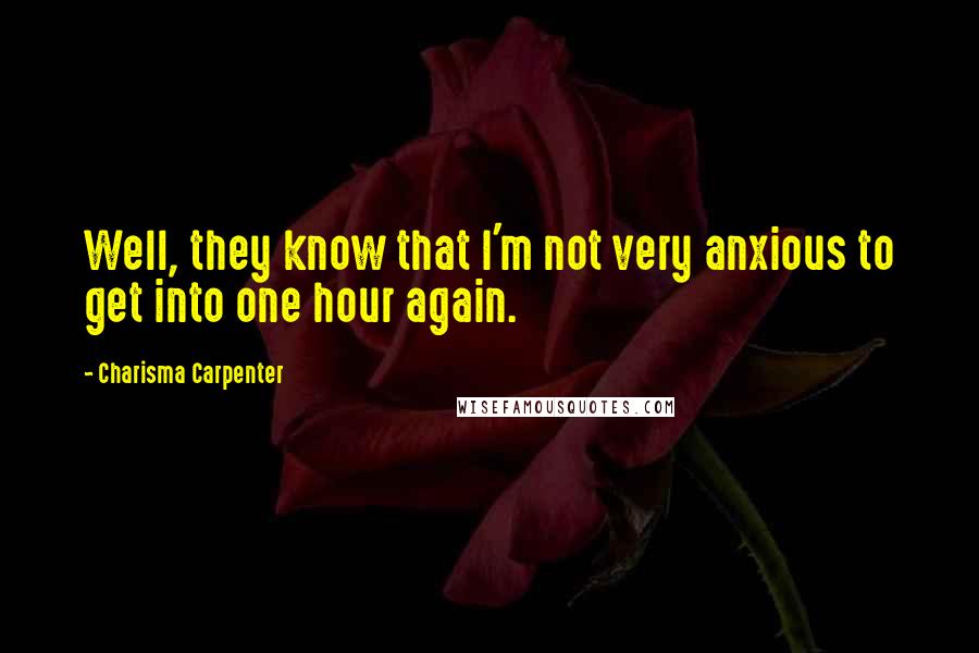 Charisma Carpenter Quotes: Well, they know that I'm not very anxious to get into one hour again.