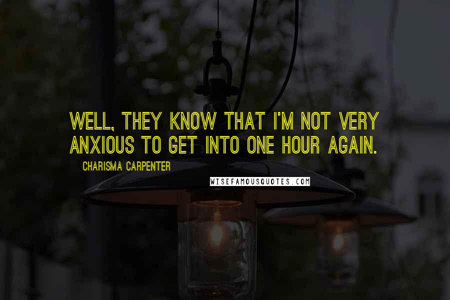 Charisma Carpenter Quotes: Well, they know that I'm not very anxious to get into one hour again.