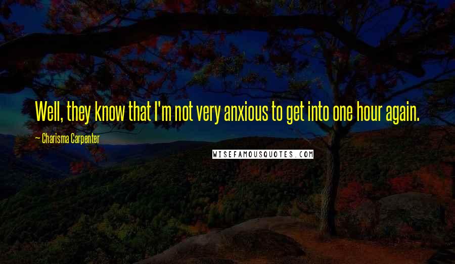 Charisma Carpenter Quotes: Well, they know that I'm not very anxious to get into one hour again.