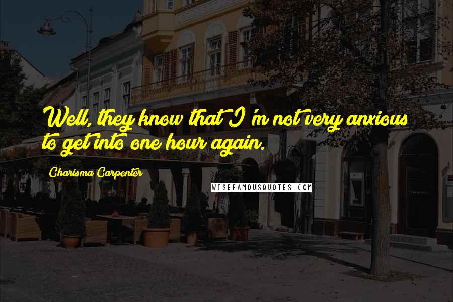 Charisma Carpenter Quotes: Well, they know that I'm not very anxious to get into one hour again.