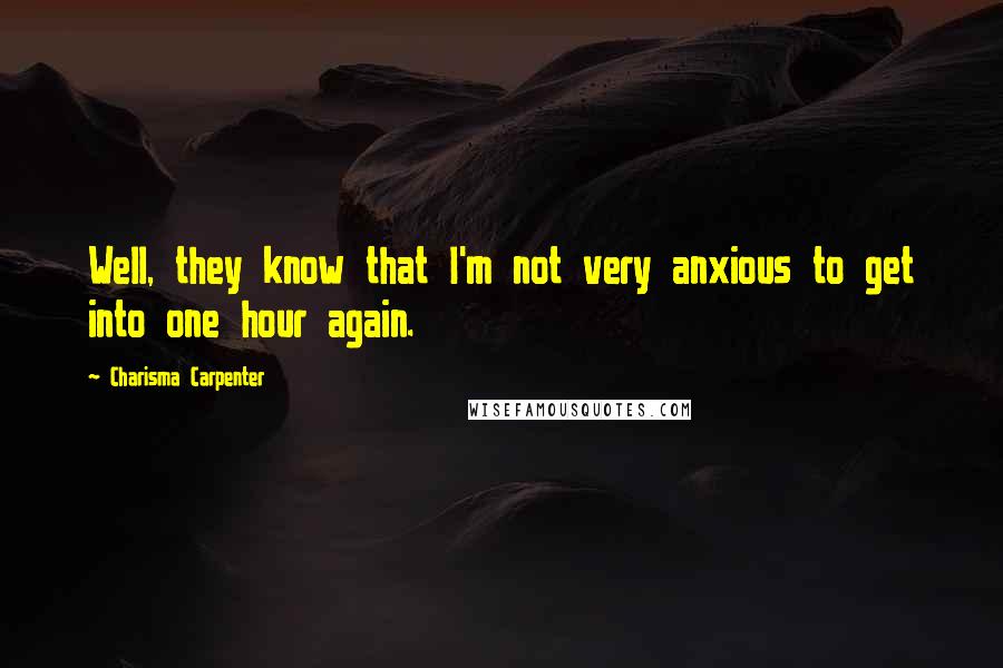 Charisma Carpenter Quotes: Well, they know that I'm not very anxious to get into one hour again.