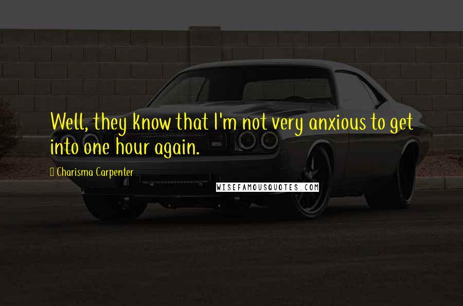 Charisma Carpenter Quotes: Well, they know that I'm not very anxious to get into one hour again.