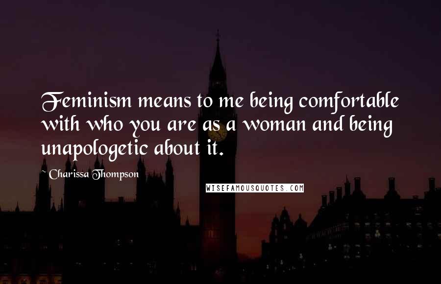 Charissa Thompson Quotes: Feminism means to me being comfortable with who you are as a woman and being unapologetic about it.