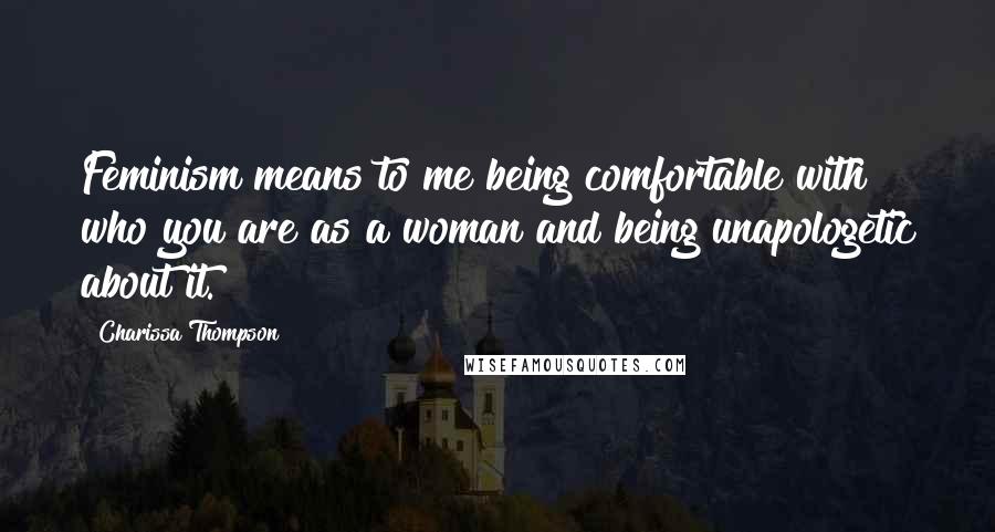 Charissa Thompson Quotes: Feminism means to me being comfortable with who you are as a woman and being unapologetic about it.