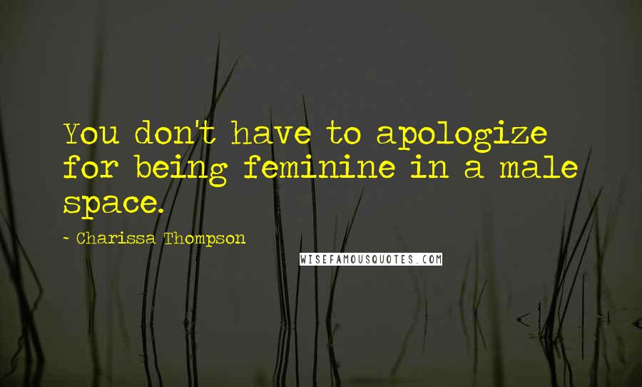 Charissa Thompson Quotes: You don't have to apologize for being feminine in a male space.