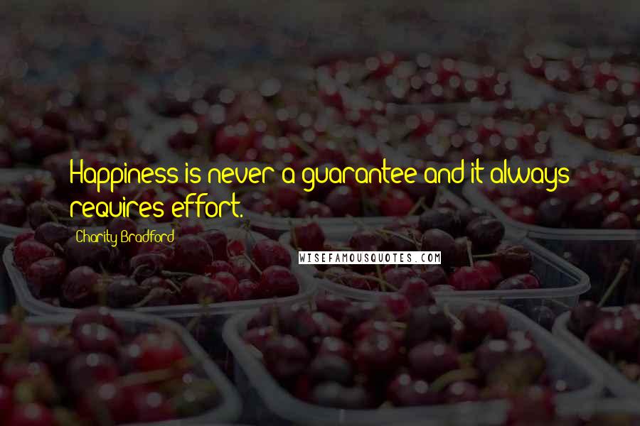 Charity Bradford Quotes: Happiness is never a guarantee and it always requires effort.